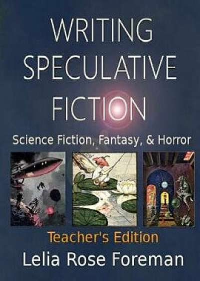 Writing Speculative Fiction: Science Fiction, Fantasy, and Horror: Teacher's Edition, Paperback/Lelia Rose Foreman