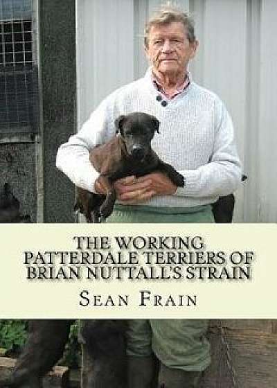 The Working Patterdale Terriers of Brian Nuttall's Strain, Paperback/Sean Frain