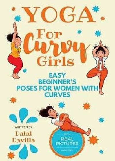 Yoga for Curvy Girls - Easy Beginner's Poses for Women with Curves: Yoga for Stress Relief, Anxiety, Sleep & Weight Loss, Paperback/Dalal Davilla