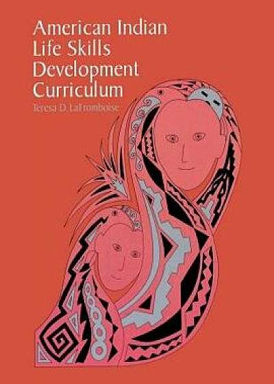 American Indian Life Skills Development Curriculum, Paperback/Teresa D. Lafromboise