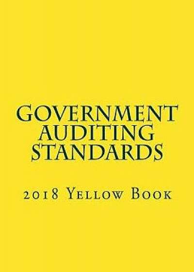 Government Auditing Standards: 2018 Yellow Book, Paperback/Government Accountability Office