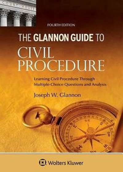 Glannon Guide to Civil Procedure: Learning Civil Procedure Through Multiple-Choice Questions and Analysis, Paperback/Joseph W. Glannon