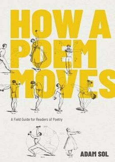 How a Poem Moves: A Field Guide for Readers of Poetry, Paperback/Adam Sol