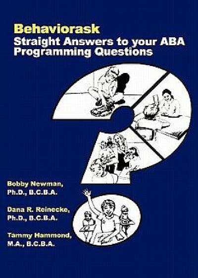 Behaviorask: Straight Answers to Your ABA Programming Questions, Paperback/Dr Bobby Newman Ph. D.