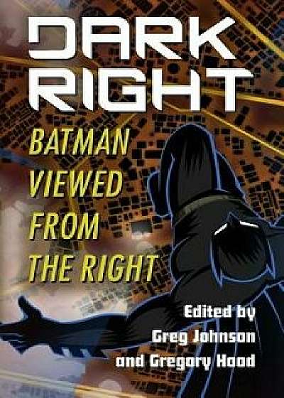 Dark Right: Batman Viewed from the Right, Paperback/Greg Johnson