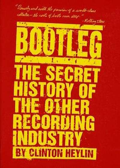 Bootleg: The Secret History of the Other Recording Industry, Paperback/Clinton Heylin