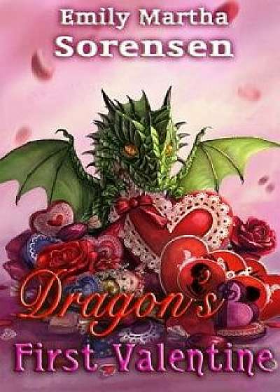 Dragon's First Valentine, Paperback/Emily Martha Sorensen