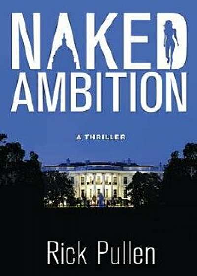 Naked Ambition: A Thriller, Paperback/Rick Pullen