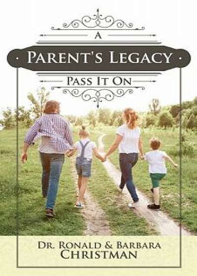 A Parent's Legacy: Pass It On/Ronald Christman