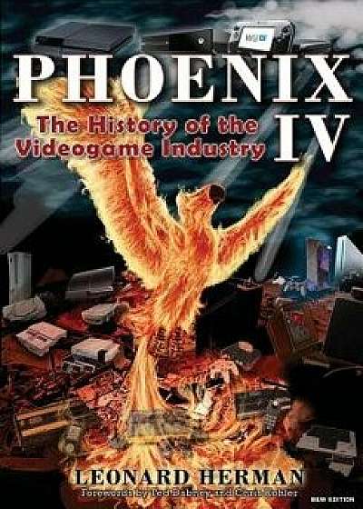 Phoenix IV: The History of the Videogame Industry, Paperback/Leonard Herman