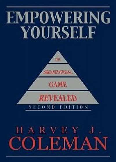Empowering Yourself: The Organizational Game Revealed, Paperback (2nd Ed.)/Harvey J. Coleman