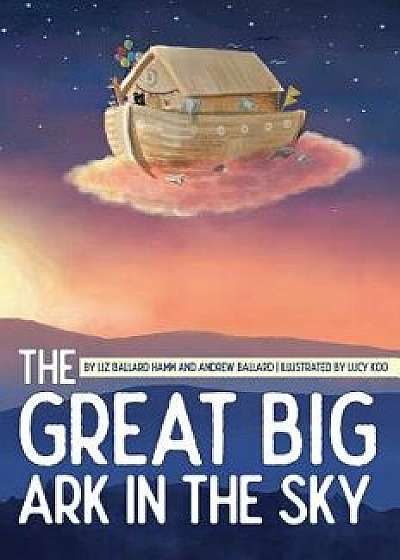 The Great Big Ark in the Sky, Hardcover/Liz Ballard Hamm