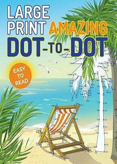 Large Print Amazing Dot-To-Dot, Paperback/Editors of Thunder Bay Press