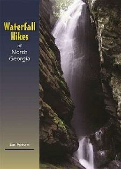 Waterfall Hikes of North Georgia, Paperback/Jim Parham