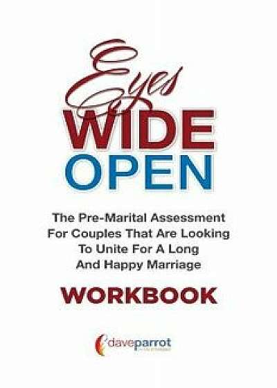Eyes Wide Open Workbook: The Pre-Marital Assessment for Couples That Are Looking to Unite for a Long and Happy Marriage, Paperback/Dave Parrot