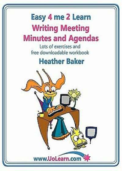 Writing Meeting Minutes and Agendas. Taking Notes of Meetings. Sample Minutes and Agendas, Ideas for Formats and Templates. Minute Taking Training Wit, Paperback/Heather Baker