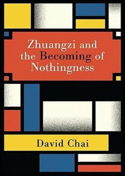 Zhuangzi and the Becoming of Nothingness, Hardcover/David Chai