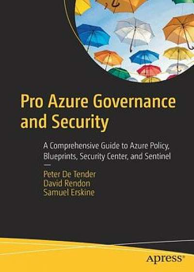 Pro Azure Governance and Security: A Comprehensive Guide to Azure Policy, Blueprints, Security Center, and Sentinel, Paperback/Peter De Tender