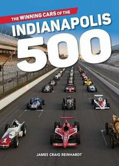 The Winning Cars of the Indianapolis 500, Hardcover/James Reinhardt