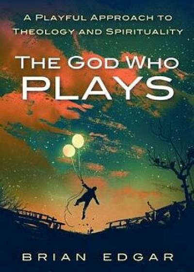 The God Who Plays, Paperback/Brian Edgar
