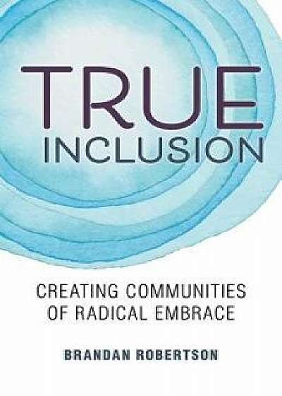 True Inclusion: Creating Communities of Radical Embrace, Paperback/Brandan Robertson