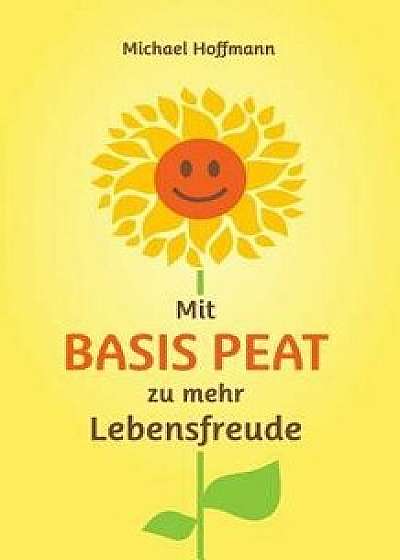 Mit Basis Peat Zu Mehr Lebensfreude/Michael Hoffmann