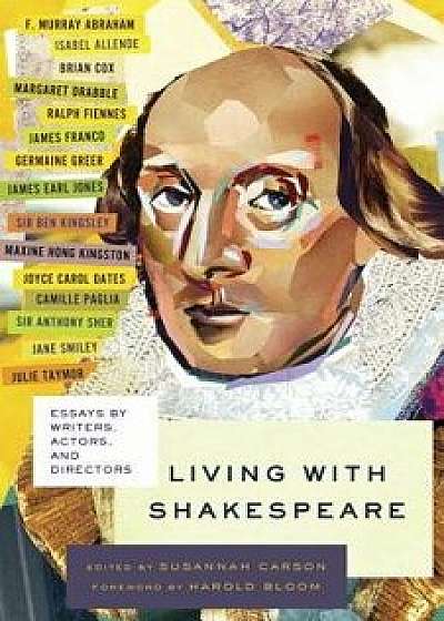 Living with Shakespeare: Essays by Writers, Actors, and Directors, Paperback/Susannah Carson