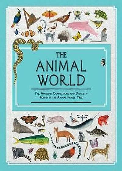 The Animal World: The Amazing Connections and Diversity Found in the Animal Family Tree, Hardcover/Jules Howard