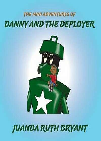 The Mini Adventures of Danny and the Deployer, Paperback/Juanda Ruth Bryant