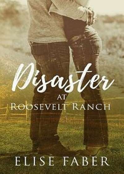 Disaster at Roosevelt Ranch, Paperback/Elise Faber