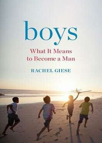 Boys: What It Means to Become a Man, Hardcover/Rachel Giese