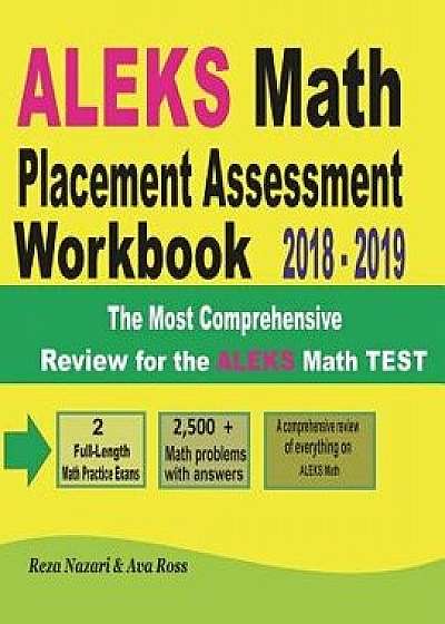 Aleks Math Placement Assessment Workbook 2018 - 2019: The Most Comprehensive Review for the Aleks Math Test, Paperback/Reza Nazari