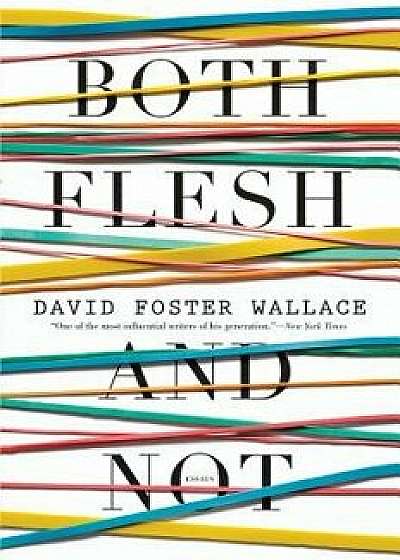 Both Flesh and Not, Hardcover/David Foster Wallace