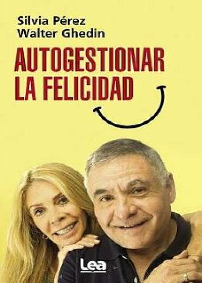 Autogestionar La Felicidad, Paperback/Walter Ghedin