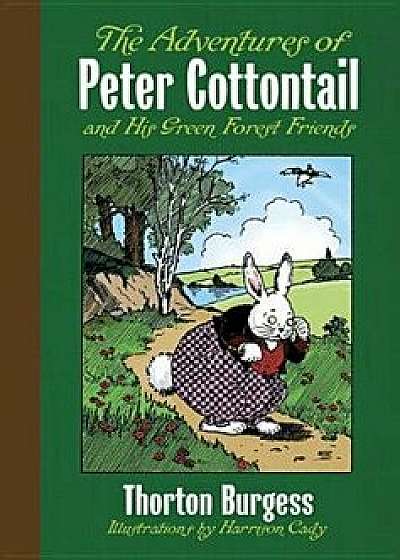 The Adventures of Peter Cottontail and His Green Forest Friends, Hardcover/Thornton W. Burgess