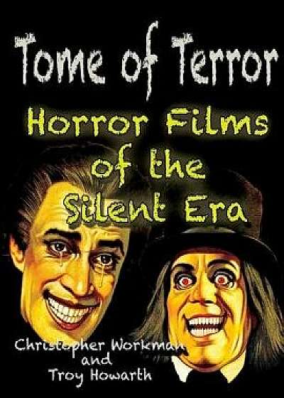 Tome of Terror: Horror Films of the Silent Era, Paperback/Troy Howarth