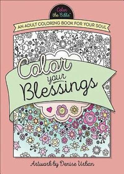 Color Your Blessings: An Adult Coloring Book for Your Soul, Paperback/Denise Urban