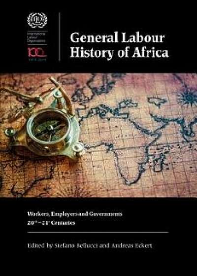 General Labour History of Africa: Workers, Employers and Governments, 20th-21st Centuries, Paperback/Stefano Bellucci