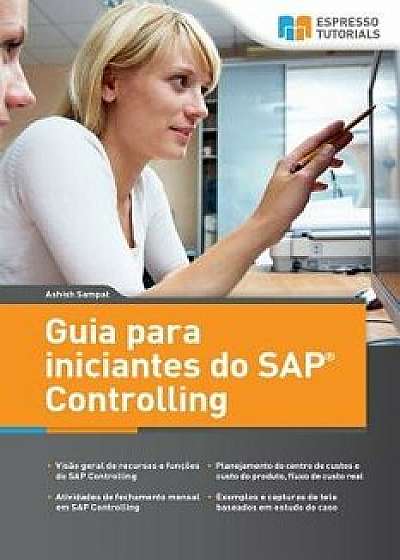 Guia Para Iniciantes Do SAP Controlling: Uma Viagem Entusiasmante Nesta Potente Ferramenta, Paperback/Ashish Sampat
