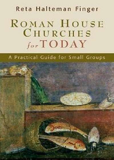 Roman House Churches for Today: A Practical Guide for Small Groups, Paperback/Reta Halteman Finger