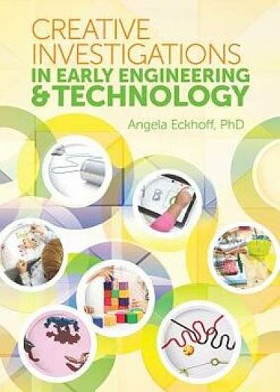 Creative Investigations in Early Engineering and Technology, Paperback/Angela Eckhoff