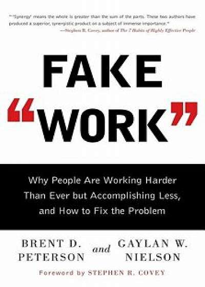 Fake Work: Why People Are Working Harder Than Ever But Accomplishing Less, and How to Fix the Problem, Paperback/Brent D. Peterson