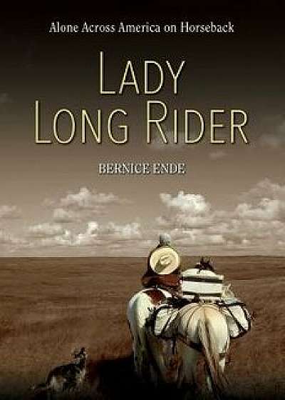 Lady Long Rider: Alone Across America on Horseback, Paperback/Bernice Ende