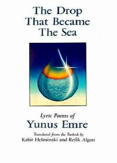 The Drop That Became the Sea: Lyric Poems, Paperback/Kabir Helminski