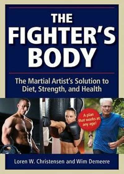 The Fighter's Body: The Martial Artist's Solution to Diet, Strength, and Health, Paperback/Loren W. Christensen