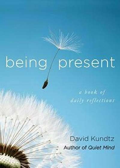 Being Present: A Book of Daily Reflections/David Kundtz
