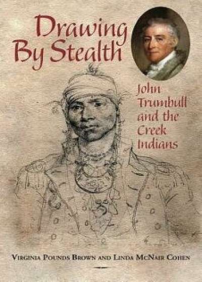 Drawing by Stealth: John Trumbull and the Creek Indians, Paperback/Virginia Pounds Brown