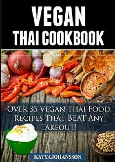 Vegan Thai: Over 35 Vegan Thai Food Recipes That Beat Any Takeout, Paperback/Katya Johansson