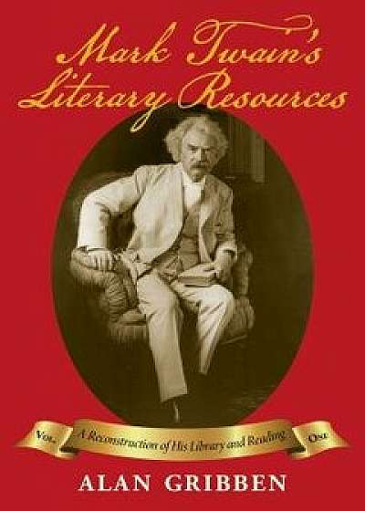 Mark Twain's Literary Resources: A Reconstruction of His Library and Reading, Hardcover/Alan Gribben
