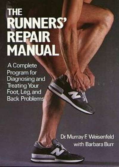 The Runners' Repair Manual: A Complete Program for Diagnosing and Treating Your Foot, Leg and Back Problems, Paperback/Murray Weisenfeld